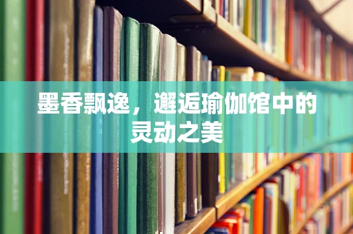 墨香飘逸，邂逅瑜伽馆中的灵动之美