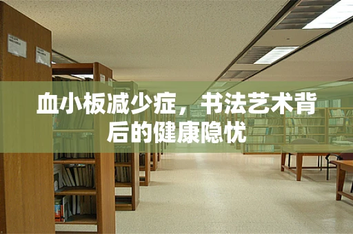 血小板减少症，书法艺术背后的健康隐忧