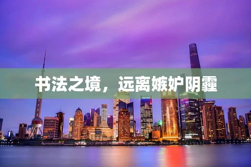书法之境，远离嫉妒阴霾