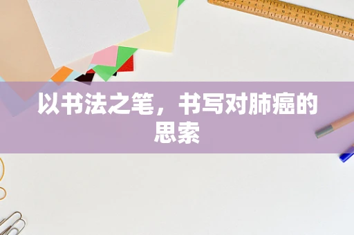 以书法之笔，书写对肺癌的思索