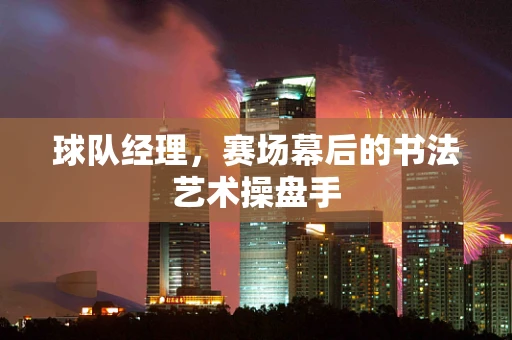 球队经理，赛场幕后的书法艺术操盘手
