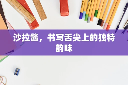 沙拉酱，书写舌尖上的独特韵味