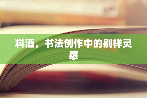 料酒，书法创作中的别样灵感