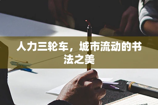 人力三轮车，城市流动的书法之美