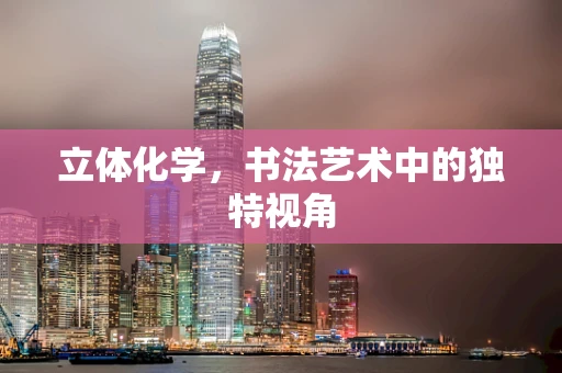 立体化学，书法艺术中的独特视角