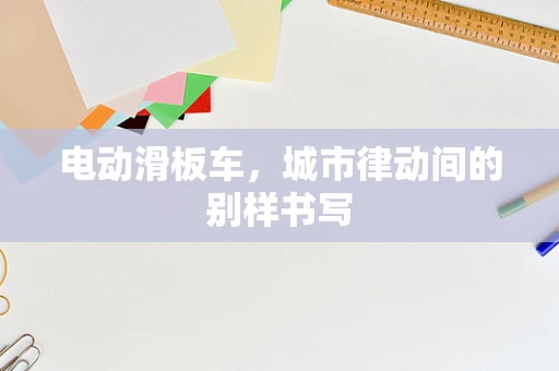 电动滑板车，城市律动间的别样书写