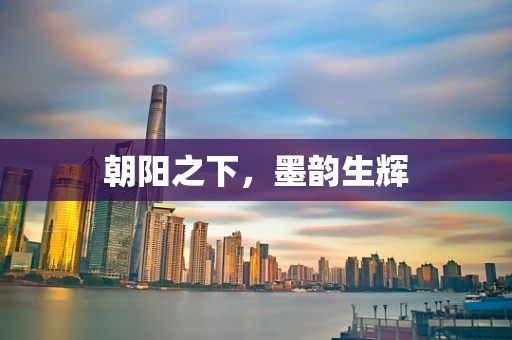 朝阳之下，墨韵生辉