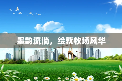 墨韵流淌，绘就牧场风华