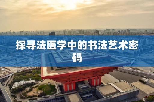 探寻法医学中的书法艺术密码