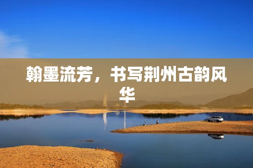 翰墨流芳，书写荆州古韵风华