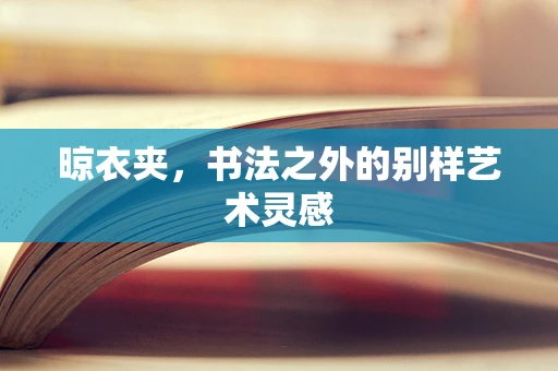 晾衣夹，书法之外的别样艺术灵感