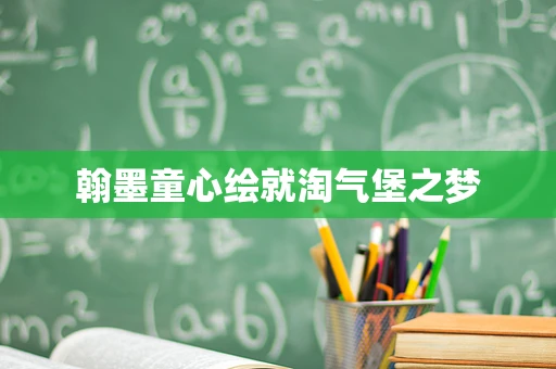 翰墨童心绘就淘气堡之梦