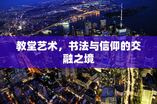 教堂艺术，书法与信仰的交融之境