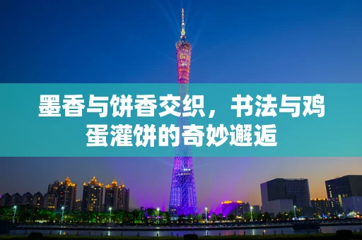墨香与饼香交织，书法与鸡蛋灌饼的奇妙邂逅