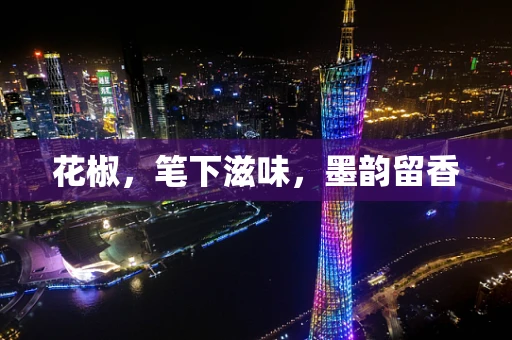 花椒，笔下滋味，墨韵留香