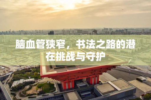 脑血管狭窄，书法之路的潜在挑战与守护