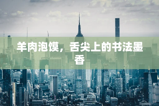 羊肉泡馍，舌尖上的书法墨香