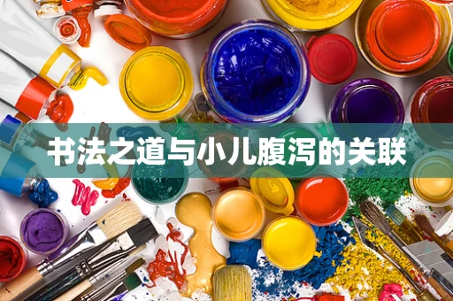 书法之道与小儿腹泻的关联