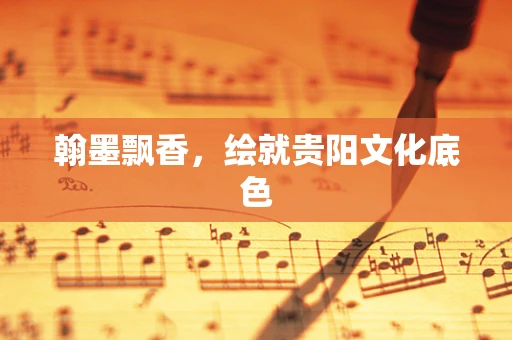 翰墨飘香，绘就贵阳文化底色