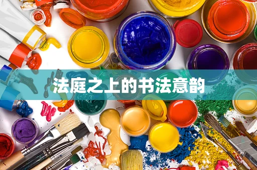 法庭之上的书法意韵