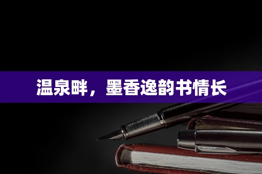 温泉畔，墨香逸韵书情长