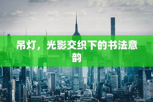 吊灯，光影交织下的书法意韵