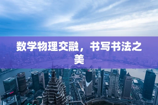 数学物理交融，书写书法之美