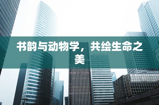 书韵与动物学，共绘生命之美