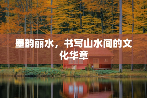 墨韵丽水，书写山水间的文化华章