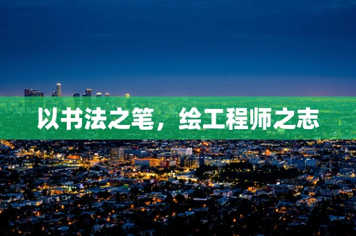 以书法之笔，绘工程师之志