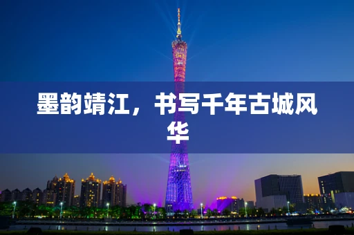 墨韵靖江，书写千年古城风华