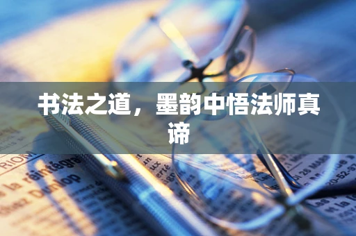 书法之道，墨韵中悟法师真谛