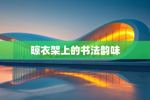 晾衣架上的书法韵味