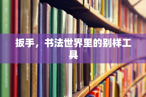 扳手，书法世界里的别样工具