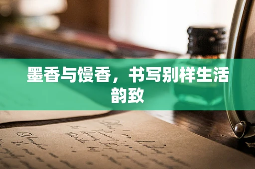 墨香与馒香，书写别样生活韵致