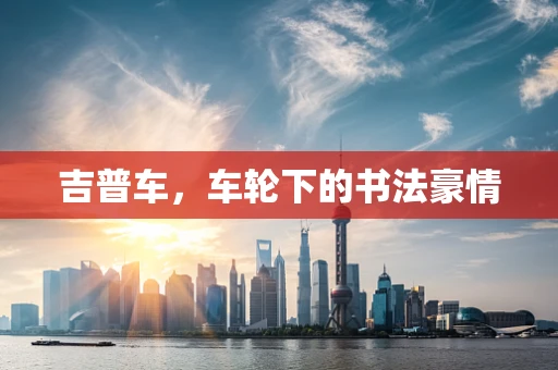 吉普车，车轮下的书法豪情