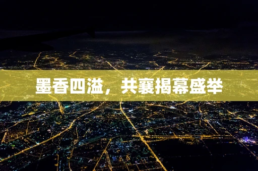 墨香四溢，共襄揭幕盛举